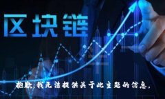 抱歉，我无法提供关于此