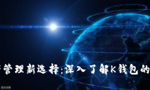 区块链资产管理新选择：深入了解K钱包的优势与应用