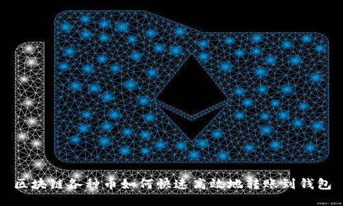 区块链各种币如何快速高效地转账到钱包