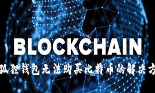 小狐狸钱包无法购买比特币的解决方案