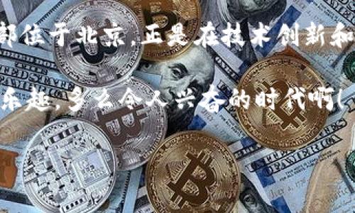 tt p钱包公司在哪里/t

tp钱包,公司地址,区块链钱包/guanjianci

引言
如今，数字钱包已经成为我们生活中不可或缺的一部分，尤其是在区块链和加密货币的快速发展背景下。在这其中，tp钱包作为一个备受关注和使用的数字钱包品牌，其发展势头强劲。那么，tp钱包公司究竟位于何处呢？接下来让我们一起探索这个有趣的话题!

tp钱包的诞生与背景
tp钱包（Token Pocket）成立于2018年，是一个为用户提供便捷、安全的数字资产管理服务的平台。随着区块链技术的不断提升和市场需求的日益增长，tp钱包应运而生。其初心是希望通过技术创新，让更多的人能够轻松、安全地管理自己的数字资产。

tp钱包的快速崛起背后，正是得益于其良好的用户体验和强大的技术团队。团队成员不仅技术背景深厚，更对区块链及加密货币的未来发展有着深刻的洞察力。因此，tp钱包在功能和安全性上取得了用户的广泛认可，让越来越多的人选择使用这一数字钱包。

tp钱包公司的具体位置
关于tp钱包公司的位置，许多人可能会有疑问。实际上，tp钱包的母公司——北京通宝科技有限公司位于中国北京市。作为一家互联网科技公司，通宝科技专注于区块链技术的发展与创新，不断探索区块链技术在各类场景中的应用。

在中国，尤其是北京这个科技创新中心，许多区块链项目与公司云集于此，这为tp钱包的快速发展提供了优良的生态环境。各种资源的聚集，以及政策的扶持，无疑为tp钱包的成长提供了肥沃的土壤。

tp钱包的使用场景
tp钱包不仅仅是一个存储数字货币的工具，它更是一个数字资产管理的生态系统。在这个平台上，用户可以方便地进行多种操作，如转账、交易、换币等，绝对是多元化的体验！

想象一下，当你用tp钱包进行一笔简单的转账时，操作界面清晰明了，几步点击即可完成，心中是否会感到一阵畅快？多么令人振奋的使用体验啊！

安全性与隐私保护
在数字资产日益重要的今天，安全性显得尤为关键。tp钱包在安全性方面非常注重，它采用了高强度的加密技术来保护用户的资产与隐私。母公司在业务初期就已明白，保护用户的数字资产安全，是赢得市场信任的首要条件。

用户在使用tp钱包的过程中，无需担心个人信息泄露或资产的安全问题。多么让人安心啊！

社区与支持
tp钱包的快速崛起离不开其活跃的社区和用户支持。在区块链这个领域，用户的反馈与建议至关重要，tp钱包团队积极与用户互动，及时更新功能，提升用户体验。

这种与用户之间紧密的联系，使tp钱包能够迅速适应市场变化，抓住用户需求，这也是其迅速成长的重要原因。很多用户纷纷在社交媒体上分享使用经验，帮助更多的人加入到tp钱包的使用中来，构建了一个良好的生态社区。

总结
总体而言，tp钱包凭借其强大的技术背景、安全性、以及良好的用户体验，在数字钱包领域占据了一席之地。它的总部位于北京，正是在技术创新和市场需求并存的环境中， tp钱包快速成长并获得了广泛的用户认同。

如果你还没有体验过tp钱包，那不妨现在就去下载一个试试看！通过它，你将会感受到数字钱包带给生活的便利与乐趣。多么令人兴奋的时代啊！

希望通过本文，能够帮助你更好地了解tp钱包及其公司的位置，让我们一起期待未来更多的科技创新与发展吧！