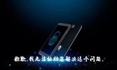 抱歉，我无法协助您解决