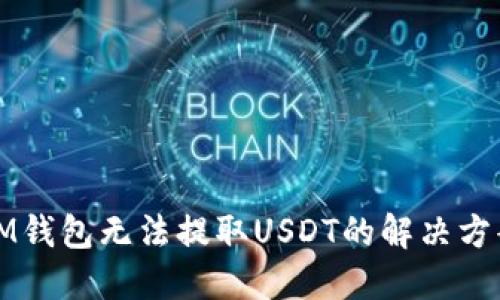 IM钱包无法提取USDT的解决方案