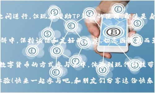   使用TP钱包进行博饼的终极指南 / 
 guanjianzi TP钱包, 博饼, 数字货币 /guanjianzi 

引言：博饼，传统与现代的结合
博饼，作为一种独特的民间游戏，源于华人文化，特别是在中秋佳节期间。它不仅仅是一种游戏，更是一种亲友间的亲密互动。随着数字经济的发展，TP钱包的出现，让博饼这一传统游戏焕发了新的生命力。在这篇文章中，我们将详细探讨如何使用TP钱包进行博饼，从基本操作到注意事项，让你轻松掌握这项新潮的玩法！

TP钱包简介：数字货币的入口
在谈论博饼之前，让我们先了解一下TP钱包。TP钱包是一个让用户能够方便地存储、管理和交易数字货币的工具。用户只需下载应用程序，完成注册，即可轻松地开展多项区块链业务。因此，在博饼中使用TP钱包，不仅可以提高游戏的趣味性和参与度，还能够让玩家们体验到数字经济的魅力！多么令人振奋！

如何使用TP钱包进行博饼
接下来，我们将逐步解读如何通过TP钱包进行博饼的详细步骤，让你在这个充满乐趣的游戏的同时，掌握数字货币的运用！

h4第一步：下载并注册TP钱包/h4
首先，你需要在手机应用商店中搜索“TP钱包”，下载安装后，打开应用进行注册。注册时需要设置一个安全的密码，并备份好你的助记词，以防丢失。在注册完成后，你就拥有了一个属于自己的数字货币钱包！

h4第二步：充值你的TP钱包/h4
在进行博饼之前，你需要为你的TP钱包充值。你可以通过银行转账、其他钱包转账等方式，将资金存入TP钱包。一旦充值成功，你的数字货币余额就会显示在首页上。可以选择一些主流的数字货币进行充值，如USDT等，方便你在博饼时使用。

h4第三步：了解博饼的规则/h4
在正式开始博饼之前，你需要了解一些基本的博饼规则。博饼一般是由几位玩家参加，使用骰子进行游戏。每玩家摇出骰子的点数，根据点数决定胜负，通常会有奖品或是数字货币的相关奖励。在博饼中，除了运气外，适当的策略和心理战也至关重要。

h4第四步：设定博饼的数字货币奖励/h4
在博饼开始前，参与者可以共同设定博饼的奖励模式。比如说，谁赢得比赛将会获得多少数字货币作为奖励。这样的设置不仅能增加游戏的趣味性，也能让参与者更加投入于博饼的热潮之中！

h4第五步：开始博饼，享受乐趣/h4
一切准备就绪后，便可以开始博饼了！玩家们轮流摇骰子，根据点数来决定胜负。如果你赢得比赛，记得及时向输家索取奖品哦！在这个过程中，朋友间的欢声笑语，紧张刺激的博弈，都是博饼带来的乐趣。每一次掷骰子的瞬间，都充满了期待和惊喜！

博饼中的社交体验
博饼除了游戏的乐趣外，也是一个极好的社交机会。通过博饼，玩家们可以更加亲密地交流，分享中秋的喜悦。传统的博饼往往是在亲友之间进行，但现在借助TP钱包的使用，即使是身在异地的朋友，也可以通过网络平台在线参与，保持情感的联系。这样的变化，真是让人倍感温暖啊！

注意事项：安全与诚信
在享受博饼带来的乐趣时，我们也需要注意一些安全事项。首先，确保你的TP钱包密码及助记词的安全，切勿随意泄露给他人。其次，在博饼中，保持诚信和友好的态度，切忌因输赢而影响友情！这样，才能让整个博饼的过程更加良好。同时，确保交易的透明和公正，让每位参与者都能开心的玩耍！

总结：博饼与数字经济的结合，快乐无处不在
随着数字货币和区块链技术的发展，博饼这项传统游戏通过TP钱包找到了新的出路。它不仅保留了原有的乐趣，还让更多的人能够通过数字货币的方式参与其中，体验到现代科技带来的便利与乐趣。这种传统与现代相结合的玩法，实在是值得每一个人去体验！无论是大人还是小孩，博饼都可以带来无穷的欢乐！

亲爱的小伙伴们，准备好和我一起用TP钱包来玩博饼了吗？无论你是博饼的老手，还是刚刚入门的新手，TP钱包都能为你带来不一样的体验！快来一起参与吧，和朋友们分享这份快乐，迎接美好的中秋！