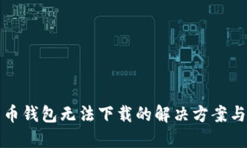比特币钱包无法下载的解决方案与建议