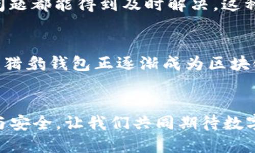 猎豹区块链安全钱包下载 | 便捷、安全、可信赖

猎豹钱包, 区块链, 安全下载/guanjianci

引言：数字货币时代的必备工具
在这个飞速发展的数字货币时代，区块链技术正在改变我们的生活方式。无论您是资深的数字货币投资者，还是刚刚接触这一领域的新手，拥有一个安全、方便的电子钱包都是至关重要的。猎豹区块链安全钱包作为当前市场上备受瞩目的选择之一，以其卓越的安全性和用户友好的界面，赢得了用户的广泛赞誉！多么令人振奋！

猎豹钱包的主要特点
猎豹钱包具备了许多突出的功能，使得用户在使用过程中感到安心与便捷。首先，它采用了先进的加密技术，确保用户的资产安全不受外界攻击的威胁。此外，猎豹钱包还支持多种数字货币，让用户能够一次性管理多种投资，简化了操作流程，大幅提升了用户体验！

安全性是首要考虑
在如今这一信息泄漏频发的时代，安全性变得尤为关键。猎豹钱包通过多重签名技术、冷存储和私钥保护机制，全方位保障用户的资金安全。用户可以将数字资产离线储存，避免恶意攻击。多么安心啊，这种安全感是用户选择猎豹钱包的重要原因之一！

简洁易用的用户界面
除了安全性，猎豹钱包的界面设计也很人性化。即使是没有技术背景的用户，亦能轻松上手。钱包界面提供了直观的资产查看和交易记录，使得用户可以快速了解自己的资产状况与交易信息。这样简洁的设计，完美契合了当今用户对高效便捷的需求！

下载与安装过程
猎豹钱包的下载与安装过程也是异常简单。从官网下载链接，选择适合您设备的版本（如Windows、macOS、Android或iOS），然后按照指示完成下载和安装。安装完成后，用户只需简单的设置，就可以开始使用这个强大的钱包。在这个过程中，用户也会被钱包引导着设置安全密码，以及其他重要的安全措施，这为用户的财产安全提供了全方位的保障！

如何添加和管理资产
成功安装猎豹钱包后，用户可以轻松地添加和管理自己的数字资产。只需要选择您已经持有的加密货币，输入收款地址以及金额，猎豹钱包便能为您完成转账操作！同时，用户还可以轻松管理资产的种类和数量，随时查看交易历史，确保自己对资产有清晰的掌控。多么方便的管理工具啊！

社区和支持服务
猎豹钱包拥有一个活跃的用户社区，用户可以在这里与其他持有者互动，分享经验和知识。而且，猎豹团队提供24小时客服支持，确保用户在使用中遇到的任何问题都能得到及时解决。这种关心用户的态度，令人倍感温暖！

猎豹钱包的发展前景
随着区块链技术的发展和数字货币的普及，猎豹钱包的发展前景也越来越广阔。它不仅在功能上不断完善，还积极参与行业合作，推动区块链技术的应用和创新。猎豹钱包正逐渐成为区块链生态系统中不可或缺的一部分！

总结
猎豹区块链安全钱包真正做到了“安全、便捷、可信赖”，是您进入数字货币世界的理想工具。如果您还在寻找合适的钱包，不妨下载猎豹钱包，体验它带来的便利与安全。让我们共同期待数字货币未来的发展，携手并进，创造更美好的明天！