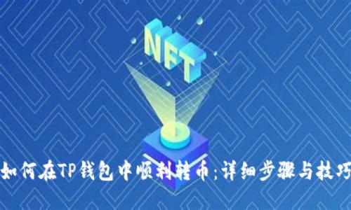 如何在TP钱包中顺利转币：详细步骤与技巧