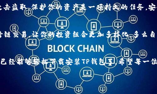 jiaoti苹果手机下载TP钱包的详细指南/jiaoti
TP钱包, 苹果手机, 下载教程/guanjianci

开篇介绍：什么是TP钱包？
随着加密货币的迅猛发展，越来越多的人开始关注区块链和数字资产管理。而TP钱包作为一款功能强大且用户友好的数字货币钱包，正逐渐成为用户的热门选择。它不仅支持多种主流加密货币的存储与交易，还具备安全性高、操作简单和界面友好的优点。多么令人振奋！无论你是加密货币的新手还是资深玩家，TP钱包都能为你提供顺畅的体验。

第一步：了解TP钱包的特点
TP钱包不仅仅是一个简单的数字资产存储工具，它集成了多种功能，适合各种需求的用户。这款钱包支持多链资产的管理，让你在一个平台上轻松管理不同类型的加密货币，极大地方便了用户的资产配置。此外，TP钱包还具备去中心化交易所的功能，用户可以方便地进行交易，无需信任第三方。在安全方面，TP钱包采用了多层加密技术，确保用户的资产安全。在这里，你不仅仅是在管理资产，更是在掌控自己的经济未来！

第二步：准备下载TP钱包
在决定下载TP钱包之前，你需要确保自己使用的是苹果手机，并且已连接到稳定的网络。同时，了解TP钱包的基本操作和功能会让你在使用过程中更加得心应手。此时，你可能会想：“怎样才能顺利下载TP钱包呢？”别担心，这里将提供一个详细的步骤。

第三步：访问App Store
苹果手机的用户都知道，App Store是所有应用程序的首选下载平台。首先，点击手机主屏幕上的App Store图标，用你的Apple ID登录（如果你还没有注册，可以快速创建一个）。在App Store的首页，你可以通过搜索框轻松找到你需要的应用。在搜索框中输入“TP钱包”进行搜索。看到TP钱包的图标了吗？点击进入，准备开始下载吧！

第四步：下载和安装
在TP钱包的应用页面上，你可以看到“获取”按钮，点击它以开始下载。系统会要求你确认下载并输入Apple ID密码或使用Face ID/Touch ID进行身份验证。等待几秒钟，TP钱包就会自动下载并安装到你的手机上。多么迅速而便捷的过程！

第五步：首次开启TP钱包
下载完成后，在主屏幕上找到TP钱包的图标，点击打开！在首次使用时，TP钱包会引导你完成初始设置。这一过程包括创建新钱包或导入现有钱包。若你是新用户，可以选择“创建新钱包”，系统会提示你设置安全密码，同时生成一组助记词。助记词是保护钱包安全的重要信息，请务必将其妥善保存。多么重要的步骤啊，这关乎到你资产的安全！

第六步：使用TP钱包的基础
成功创建钱包后，TP钱包会带你进入主界面。这里展示的是你的资产总览，用户可以方便地查看各类加密货币的余额。想进行充值或是发送资产吗？只需点击相应的按钮，按照提示输入金额和接收地址，便能轻松完成交易。TP钱包支持多种主流交易形式，你可以方便地进行买卖或是兑换，尽享数字资产的乐趣！

第七步：保障你的资产安全
数字货币的世界是新兴而充满潜力的，但同时也伴随着风险。在使用TP钱包时，记得定期备份你的钱包信息，尤其是助记词和私钥。将这些信息存储在安全的地方，避免被恶意软件和网络攻击盗取。保护你的资产是一项持久的任务，安全永远是首位的！

第八步：探索更多功能
TP钱包不仅仅是一个钱包，它提供了丰富的功能如去中心化交易、资产管理和市场数据查询等。试着深入了解这些功能，发挥TP钱包的最大潜力！例如，你可以借助TP钱包实现数字资产的跨链交易，让你的投资组合更加多样化。多么自由啊，投资者在这个平台上可以根据市场变化灵活调配资产！

结尾总结：让TP钱包成为你数字资产管理的得力助手
TP钱包的下载过程是快速而简单的，而其功能和使用体验更是值得赞叹的。在数字经济高速发展的时代，选择一款合适的钱包管理自己的数字资产至关重要。通过本文的详细指南，你应该已经能够轻松下载安装TP钱包了。希望每一位用户都能在TP钱包的帮助下，有效管理自己的数字资产，享受各种可能性带来的财富自由！无论你是在进行资产投资，还是在探索数字货币的世界，TP钱包都将是你不可或缺的得力助手！

记住，未来属于懂得科技并勇于探索的人，抓住机会，让我们一起在数字经济的浪潮中乘风破浪，驶向更繁荣美好的未来吧！