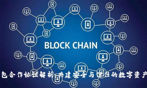 区块链钱包合作协议解析：共建安全与信任的数字资产管理平台