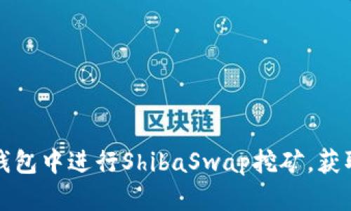 如何在TP钱包中进行ShibaSwap挖矿，获取丰富收益