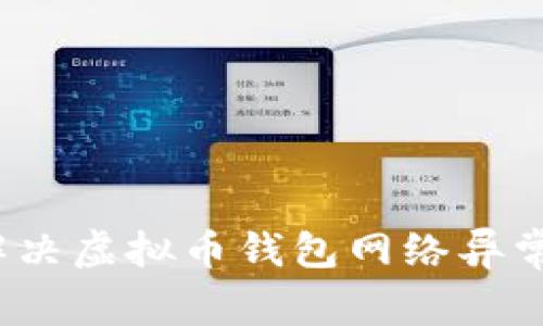 如何解决虚拟币钱包网络异常问题？