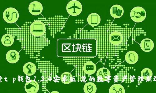 探索t p钱包1.3.4安卓版：您的数字资产管理新选择