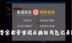 警察能否查阅区块链钱包