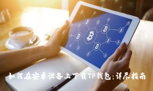 如何在安卓设备上下载TP钱包：详尽指南