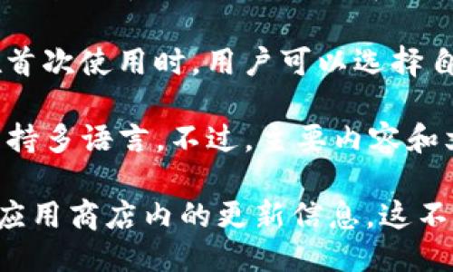 以太坊钱包最新版是英文吗？

以太坊钱包的最新版本通常提供多语言支持，包括英文、中文等多种语言。具体语言选项可能取决于你所使用的具体钱包应用程序。以下是一些常见的以太坊钱包及其语言支持情况：

1. **MetaMask**：MetaMask 是最受欢迎的以太坊钱包之一，它支持多种语言，包括中文、英文、法文和西班牙文等。在设置过程中，用户可以选择所需的语言。

2. **Trust Wallet**：Trust Wallet 是一个移动端钱包，也支持多种语言。在首次使用时，用户可以选择自己的语言。

3. **MyEtherWallet (MEW)**：MEW 是一个在线钱包，提供简洁的界面，并支持多语言。不过，主要内容和文档还是以英文为主。

若要确保使用的是最新版的以太坊钱包，建议定期检查钱包的官方网站或各大应用商店内的更新信息。这不仅能让您体验到最新的功能和安全性，还能确保钱包的界面语言符合您的需求。