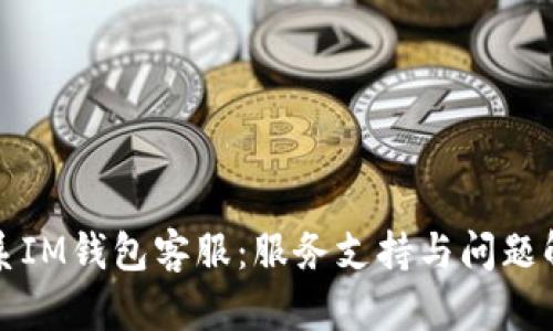如何联系IM钱包客服：服务支持与问题解决指南