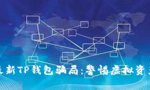 揭秘最新TP钱包骗局：警惕虚拟资产风险