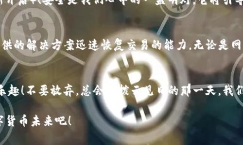   解决TP钱包无法交易的常见问题及解决方案 / 
 guanjian ci TP钱包, 无法交易, 钱包问题 /guanjianci 

引言
在当今数字化时代，钱包的使用愈发普遍，尤其是加密货币钱包。TP钱包作为一种便捷的数字资产管理工具，受到了广泛关注和使用。然而，有时候用户可能会遇到钱包无法交易的情况，这无疑是让人感到沮丧和困惑的。因此，在这篇文章中，我们将深入探讨TP钱包无法交易的原因及其解决方案，帮助每一位用户顺利进行交易，畅享数字货币的乐趣！

TP钱包交易失败的常见原因
在使用TP钱包时，交易失败的原因可能有很多，以下是一些常见的原因，可以帮助用户更好地理解问题所在：

1. 网络连接问题
网络连接不稳定无疑是导致交易失败的重要原因之一！如果您的网络连接不稳定，可能会导致钱包无法与区块链进行有效的沟通，从而无法完成交易。比如，当您在进行交易时，它可能需要进行实时验证，如果此时网络不稳定，系统可能会中断。

2. 交易费用不足
每一笔交易都需要支付一定的交易手续费，如果用户设置的手续费过低，交易也可能因为未能及时被矿工打包而被延迟或取消！想象一下，当您兴致勃勃的准备进行交易，却因为手续费不足而遭遇困境，这绝对是让人感到沮丧的体验！

3. 钱包版本过旧
科技的发展日新月异，如果您的TP钱包版本过旧，可能会导致部分新功能无法正常使用！例如，新推出的一些安全协议或者是交易规则更新，您如果不及时升级钱包，就很可能无法使用相关服务。您可想而知，错过了这些更新，想要顺利交易简直是难上加难！

4. 资产不足
显而易见，如果您的钱包中没有足够的资产进行交易，您是无法发起交易的。有时候用户可能在不经意间花费超出账户余额，这时候再想发起交易就会被拒绝。盯着屏幕的那一刻，不禁让人感叹：“我什么时候居然花了这么多！”

5. 钱包安全设置
为了保障用户的资产安全，一些钱包可能会设置安全保护机制，例如双重认证、地址白名单等。如果您没有通过这些安全环节的验证，交易就会被拒绝。这是多么重要的一步啊，安全永远是放在首位的！

解决TP钱包无法交易的步骤
当您明白了导致TP钱包交易失败的原因之后，接下来就是寻求解决方案。我们为您提供了一些简便的方法，帮助您快速解决问题，重获交易的自由。

1. 检查网络连接
首先检查您的网络连接是否正常，可以尝试重新连接Wi-Fi或切换到移动数据。如果网络状况良好，您可以尝试使用不同的网络环境进行交易，例如通过家里网络、办公室网络，或是公共Wi-Fi！多么令人兴奋的探索呀，让我们一起把交易完成！

2. 调整交易手续费
如果手续费设置过低，您可以尝试适当提高手续费。在进行交易时，大多数钱包都会自动建议适合的手续费，请务必根据系统提示进行调整！这将大大提高您的交易确认速度，使您更快实现交易的愿望！

3. 更新TP钱包版本
保持软件的更新对于确保安全和使用最新功能是至关重要的！请定期检查您的TP钱包是否有更新，如果有，请及时安装更新。这不仅能解决潜在的问题，更能让您享受到更多新功能，像是打开了一扇新世界的大门，多么令人期待啊！

4. 查看资产余额
在发起交易之前，请务必仔细核对您的账户余额！如果发现余额不足，请及时充值。可以通过多种线下或线上方式进行充值，确保您的钱包永远不会囊中羞涩，轻松享受数字货币交易的乐趣！

5. 确认安全设置
如果您的交易被拒绝，查阅一下您的安全设置，确保没有遗漏任何确认步骤！如有必要，可以尝试临时关闭某些安全设置进行交易（请务必在交易完成后重新开启）！安全是我们心中的一盏明灯，它将引导我们走向理性和清晰的交易之路！

小结
TP钱包在处理数字资产时便捷且高效，但偶尔也会遇到交易问题。希望通过本篇文章，用户可以对TP钱包无法交易的原因有更深入的了解，能够利用我们提供的解决方案迅速恢复交易的能力。无论是网络问题、手续费不足还是安全设置，只要我们细心对待，总能够找到解决的办法。心中充满信心，让我们共同迎接数字货币的未来，畅享每一笔交易的快感吧！

结束语
希望您在使用TP钱包的过程中能畅通无阻，实现理想的数字货币交易！数字钱包的世界精彩纷呈，期待您能在这个领域中不断探索和体验不可思议的交易乐趣！不要放弃，总会有拨云见日的那一天，我们一起加油！

在整个过程中，如果您有任何疑虑或问题，请随时参考TP钱包的官方网站或者联系客服人员，他们将为您提供更专业的指导。一起努力，共同铸就美好的数字货币未来吧！