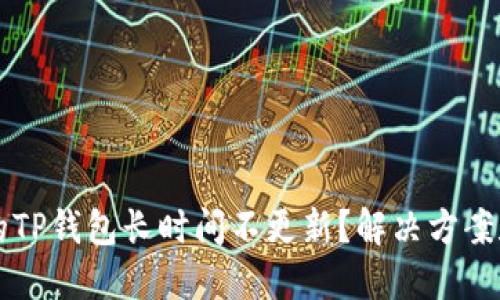 为什么你的TP钱包长时间不更新？解决方案和技巧分享