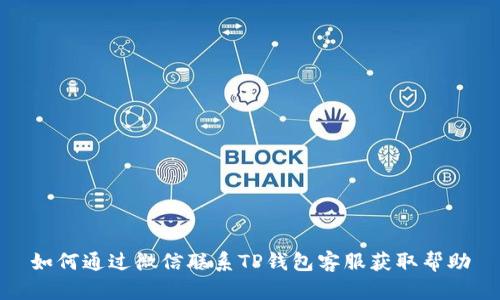 如何通过微信联系TP钱包客服获取帮助