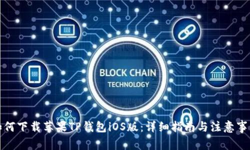 如何下载苹果TP钱包iOS版：详细指南与注意事项