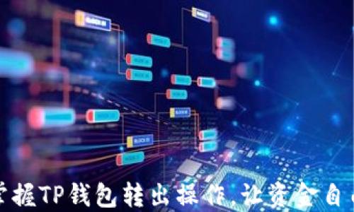 
轻松掌握TP钱包转出操作，让资金自由流动