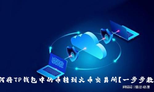如何将TP钱包中的币转到火币交易所？一步步教你！