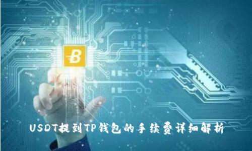 USDT提到TP钱包的手续费详细解析
