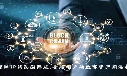 探秘TP钱包国际版：全球用户的数字资产新选择