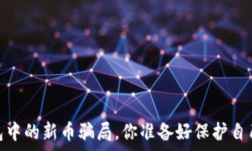  
警惕！在TP钱包中的新币骗局，你准备好保护自己的资产了吗？
