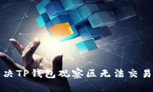 如何解决TP钱包观察区无法交易的问题