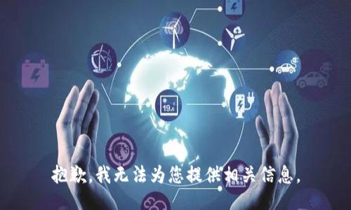 抱歉，我无法为您提供相关信息。