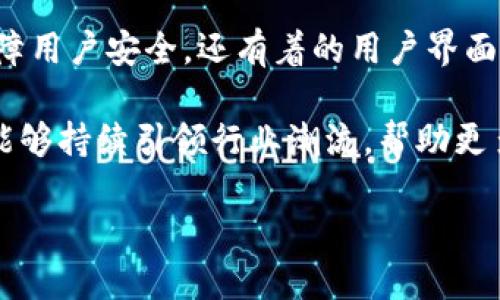 TP钱包，作为一种数字货币钱包，确实与中国的区块链技术和数字资产发展有密切关系。随着全球对区块链技术的关注以及数字资产的快速增长，TP钱包应运而生，为用户提供了一种方便、安全的方式来管理他们的数字货币。

TP钱包的起源与发展

TP钱包并不是由某一个具体的个人或团队发起的，而是群体智慧的结晶。中国在区块链技术的研究与应用上走在世界的前列，众多中国团队和企业致力于这一领域的创新和开发。TP钱包作为这种创新中的一部分，得益于大环境的推动和用户需求的多样化。

技术背景与安全性

TP钱包采用了最先进的区块链技术，确保用户交易的安全性和隐私性。区块链的去中心化特性使得数据难以篡改，并且通过加密算法保护用户的信息安全。这种设计理念，来自于对用户状况的深刻理解与关怀。可以说，TP钱包不仅仅是一个工具，更是一种用户与技术之间的信任桥梁。

用户体验与界面设计

在产品设计上，TP钱包力求简单易用，友好的用户界面让更多人能够轻易上手！无论你是刚进入数字货币领域的新人，还是经验丰富的老手，TP钱包都能为你提供令人满意的使用体验。多么令人振奋！ 这一切都源于对用户需求的深入洞察和对细节的无微不至。

跨链功能与未来发展

TP钱包的另一个亮点是其跨链功能，允许用户在不同的区块链网络之间自由转换资产。这一功能的实现，不仅提高了用户的交易灵活性，也为将来区块链生态的进一步整合打下了基础！未来，TP钱包还将继续迎合市场需求，推出更多新功能和新的交易选择，持续用户体验。

中国区块链市场与全球视野

TP钱包的成功和发展，恰恰反映了中国在全球区块链市场中的地位。随着中国政府对区块链技术的支持以及相关政策的逐步出台，越来越多的企业开始加入这一数字资产的浪潮。中国的区块链产业链正在逐渐成熟，与此同时，TP钱包也在不断加强与国际市场的联系，力求在全球数字货币钱包领域占据一席之地。

社区与生态

值得一提的是，TP钱包背后有着庞大的用户社区。这个社区不仅是技术支持的来源，也是用户交流、信息分享的一个重要平台。在这个社区中，用户可以自由交流经验、分享心得，甚至能够感染更多人加入数字资产的世界。朋友们，共同的努力让我们看到一个崭新的未来！

总结

总体来看，TP钱包作为一种重要的数字货币管理工具，在中国区块链技术发展的浪潮中起到了重要的推动作用。它不仅采用了先进的技术保障用户安全，还有着的用户界面和丰富的功能。随着全球对数字资产的不断关注，TP钱包未来的发展前景无疑是积极向上的！

因此，TP钱包不仅仅是“中国人搞的”，更是全球区块链经济的一部分，凝聚了许多人的智慧与努力。期待在未来的不断创新与发展中，TP钱包能够持续引领行业潮流，帮助更多的人迈入数字货币的新时代！

TP钱包：全球区块链浪潮中的中国力量