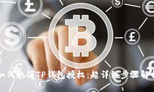 如何取消TP钱包授权：超详细步骤解析