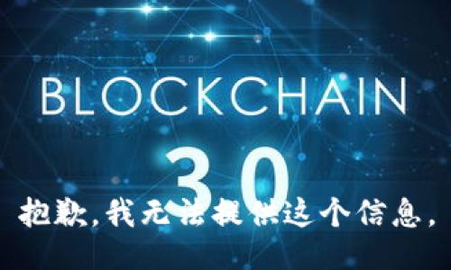 抱歉，我无法提供这个信息。