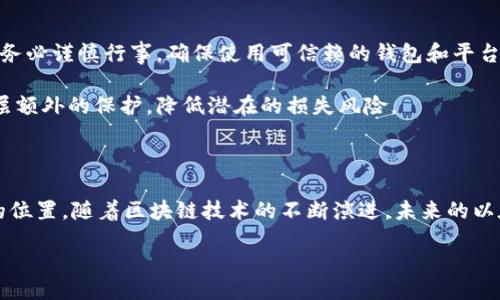bianwei/bianwei
以太坊, 钱包, 主网/guanjianci

以太坊主网：数字资产的新家园

在当今数字货币的世界里，以太坊（Ethereum）是一颗璀璨的明珠。作为一个去中心化的平台，它不仅仅是交易的工具，更是智能合约和去中心化应用（DApp）的支柱。以太坊主网则是这一切的基础设施，它为无数开发者和用户提供了一个高效、安全且透明的环境。走进以太坊主网，你会感受到它独特的魅力和无限的可能性。

什么是以太坊主网？

以太坊主网是以太坊区块链的主要网络，所有正式交易、智能合约和DApp都在这条链上进行。这是一个公共的、去中心化的网络，任何人都可以在上面发送交易或部署智能合约。从2015年以太坊网络推出以来，其主网一直在不断进化，吸引了全球数以万计的开发者与投资者加入。

令人振奋的是，以太坊主网的设计允许各种类型的应用在其平台上运行。这种开放性不仅增强了其生态系统的丰富性，也让用户能够接触到更广泛的数字资产与服务。例如，DeFi（去中心化金融）和NFT（非同质化代币）都是在以太坊主网上蓬勃发展的创新领域。这些新兴技术不仅改变了人们对金融的传统观念，更为创作者和投资者提供了全新的机会与平台，真是令人兴奋不已！

以太坊钱包：与主网的桥梁

要参与以太坊生态系统，首先需要一个以太坊钱包。这个钱包可以视为你与以太坊主网之间的桥梁，它为你提供了存储、发送和接收以太币（ETH）及其他基于以太坊的代币的工具。

以太坊钱包分为多种类型，包括硬件钱包、软件钱包和在线钱包。每种钱包都有其独特的优缺点。硬件钱包，例如Ledger和Trezor，被认为是最安全的选择，它们将私钥存储在一个物理设备上，能够有效防止黑客攻击。而软件钱包（例如MetaMask和Trust Wallet）提供了更便捷的使用体验，尤其适合经常参与交易的用户。在线钱包通常由服务提供商管理，尽管使用方便，但安全性相对较低，因此需要谨慎选择。

如何选择以太坊钱包？

选择以太坊钱包时，用户需考虑几个关键因素：安全性、易用性和费用。你需要确定你打算如何使用钱包，是长时间存储还是频繁交易。对于长期投资者来说，安全性是重中之重，选择硬件钱包会是一个明智的选择。而对于那些追求便捷的用户而言，功能丰富的手机软件钱包则更为适合。

例如，MetaMask不仅能够方便地进行ETH和其他代币的交易，同时也支持用户直接与去中心化应用进行互动。通过浏览器插件或移动应用，你能够无缝连接到以太坊主网，轻松管理你的数字资产。多么便捷的工具啊！

与以太坊主网的互动：交易与智能合约

一旦拥有了以太坊钱包，你就可以开始与以太坊主网进行互动了。你可以发送和接收ETH，或者参与到各种去中心化金融应用（DeFi）中。例如，通过去中心化交易所（如Uniswap和SushiSwap），用户可以在无中介的情况下进行代币交易，多么划时代的机制啊！

此外，智能合约是以太坊最为核心的创新之一。智能合约是一种自动执行的合约，无需中介即可完成协议的执行。在以太坊主网中，无数的智能合约为各种应用提供了后端支持，推动着DeFi、NFT等领域的蓬勃发展。这种新型的合约形式，不单是对传统合约的颠覆，更是对人们信任机制的重构，让交易更为透明与公正！

以太坊主网上的新兴项目与趋势

以太坊主网的繁荣也促成了众多新兴项目的诞生。DeFi正以闪电般的速度在全世界蔓延，它赋予了普通用户无银行可及的金融服务，比如借贷、交易等，以太坊的发展让每个人都能参与到全球经济的舞台中来。这是一场金融民主化的革命，背后充满着无数创业者的激情与创新！

与此同时，NFT的兴起更是将艺术与技术完美结合，给创作者和收藏家提供了一个全新平台。无论是数字艺术、音乐还是虚拟土地，都能在以太坊主网上找到体现，赋予每一件创作以独特的价值。对于艺术家而言，这不仅是销售作品的机会，更是对其创作价值的认可。多么令人惊艳的新时代！

安全性：以太坊主网的保护伞

尽管以太坊主网展现出无限的魅力，但安全问题始终是用户需要重点关注的方面。交易过程中的风险隐患以及合约漏洞等都可能导致严重的后果。因此，用户在与以太坊主网互动时，务必谨慎行事，确保使用可信赖的钱包和平台。

此外，了解如何安全地管理你的私钥和助记词也是至关重要的。绝不要将这些信息分享给任何人，保持其私密性是你资产安全的第一步。合理的安全措施可以为你的数字资产提供一层额外的保护，降低潜在的损失风险。

总结：以太坊主网的未来

总的来说，以太坊主网不仅是数字货币交易的平台，更是人们探索未来金融与科技的新前沿。无论是投资者、开发者，还是普通用户，都在这个去中心化的生态系统中找到了属于自己的位置。随着区块链技术的不断演进，未来的以太坊主网将会更加完善，更加智能，带给我们更多的惊喜与可能性。

在这个属于数字资产的时代，抓住机会，与以太坊主网一同前行，共同迎接那充满不确定性的未来，绝对是令人无比激动的事情！