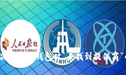 如何解决TP连接钱包时“未找到提供商”的问题？