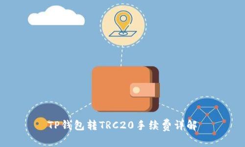TP钱包转TRC20手续费详解