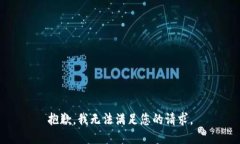 抱歉，我无法满足您的请