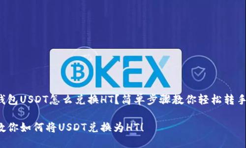 钱包USDT怎么兑换HT？简单步骤教你轻松转手！

教你如何将USDT兑换为HT！