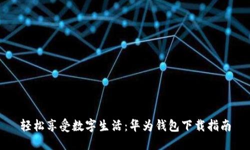 轻松享受数字生活：华为钱包下载指南
