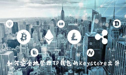 如何安全地管理TP钱包的Keystore文件