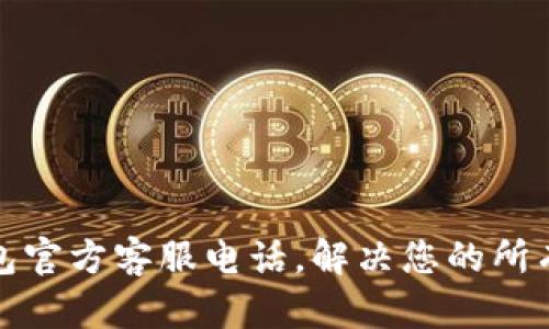TP钱包官方客服电话，解决您的所有疑问