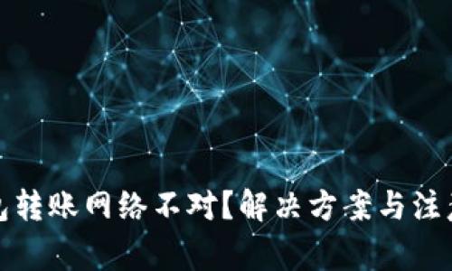 TP钱包转账网络不对？解决方案与注意事项
