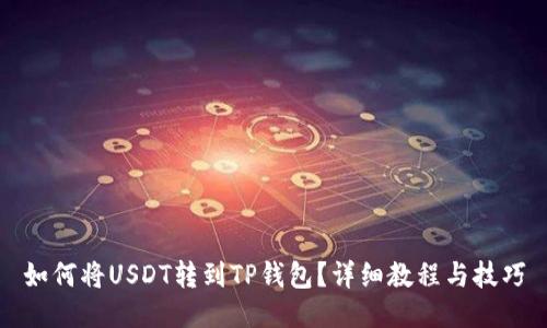 如何将USDT转到TP钱包？详细教程与技巧