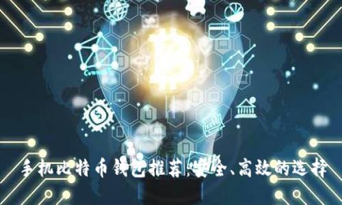 手机比特币钱包推荐：安全、高效的选择