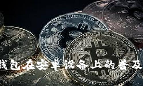 2023年以太坊钱包在安卓设备上的普及与未来走势分析