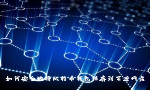 如何安全地将比特币钱包保存到百度网盘