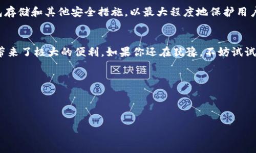 关于TP钱包和欧易之间的资金转移问题，我们来详细解析一下。

TP钱包简介
TP钱包是一款专注于多链数字资产管理的钱包，它支持以太坊、比特币、波场等多种区块链类型，同时也能管理持有的各类代币。这种便利性使得TP钱包成为许多数字货币投资者的首选工具。用户只需通过简易的操作，就可以在不同链上进行资产的管理和转移。

欧易交易所概述
欧易（OKEx）是当前市场上一个非常知名的数字资产交易平台，用户在这里不仅可以交易多种加密货币，还可以进行合约交易、杠杆交易等多种金融操作。它的安全性和流动性都相对较高，吸引了大量数字货币的投资者和交易者。

TP钱包与欧易之间的资金转移
我们的问题是：TP钱包里的USDT（这里的“U”通常指的就是USDT，即Tether的缩写，这是一种稳定币）能否提到欧易？答案是肯定的！

h4转账步骤解析/h4
那么，如何将TP钱包中的USDT转移到欧易账户呢？以下是具体的步骤：
ol
  listrong打开TP钱包：/strong首先，你需要在你的手机或电脑上打开TP钱包应用。/li
  listrong找到USDT：/strong在钱包界面中，找到你持有的USDT资产。/li
  listrong选择转账：/strong点击USDT资产旁边的“转账”按钮。/li
  listrong输入欧易钱包地址：/strong在转账页面，你需要输入欧易平台上生成的USDT接收地址。确保地址无误，任何错误都有可能导致资金的永久损失！/li
  listrong确认转账金额：/strong输入你想要转移的USDT数量，确保余额充足。/li
  listrong完成转账：/strong在确认信息无误后，点击“确认”进行转账。稍等片刻，USDT就会显现到账。/li
/ol
多么简便的操作！这样的转移方式，让用户体验到了一种简单而快捷的资金管理方式。

手续费与转账时间
当然，在进行转账时，用户还需要注意手续费和转账时间。一般来说，TP钱包与欧易之间的转账手续费是相对合理的，可能会根据网络拥堵情况有所波动。同时，大部分情况下，转账时间非常迅速，通常在几分钟之内便可完成。

关于安全性
在转账过程中，用户最为关心的就是资产的安全性。TP钱包和欧易都非常重视用户的资产安全。TP钱包采用了多重加密技术，而欧易也配备了冷钱包存储和其他安全措施，以最大程度地保护用户资金！然而，用户个人的安全意识也不可忽视，务必确保私钥和密码安全，不随意分享！

总结
总之，将TP钱包中的USDT提取到欧易是迅速且简单的，用户只需按照步骤进行操作即可。无论是用于交易还是投资，快捷的资金转移流程都为用户带来了极大的便利。如果你还在犹豫，不妨试试看，感受一下这种流动性与便利性带来的愉悦感受！多么令人振奋的时代，我们正生活在一个数字资产极为丰富的环境中，抓住机遇，你将收获满满！

当然，除了USDT，TP钱包中还有许多其他的数字资产，你可以根据个人的需求进行管理和转移，切记在操作时要保持理性，谨慎决策！ 

无论如何，在这场数字货币的浪潮中，掌握合适的钱包和交易平台，将让你的投资之路更加顺畅！

希望以上的解析能够帮助到你！如有更多疑问，请随时咨询。