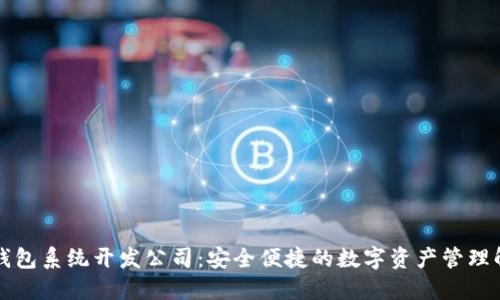 区块链钱包系统开发公司：安全便捷的数字资产管理解决方案